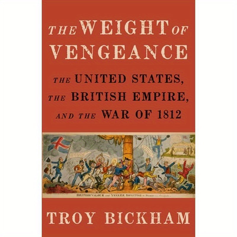 Weight of Vengeance: The United States, the British Empire, and the War of 1812
