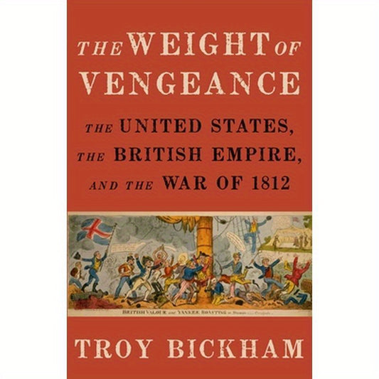Weight of Vengeance: The United States, the British Empire, and the War of 1812