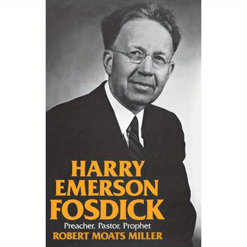 Harry Emerson Fosdick: Preacher, Pastor, Prophet
