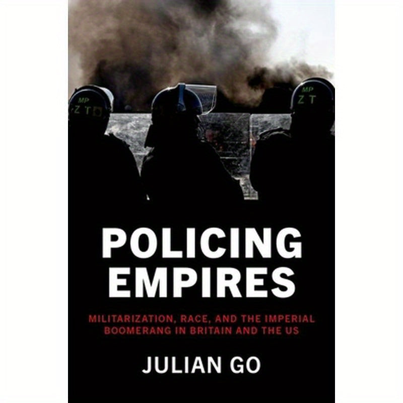 Policing Empires: Militarization, Race, and the Imperial Boomerang in Britain and the Us