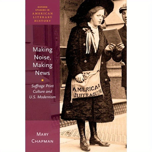 Making Noise, Making News: Suffrage Print Culture and U.S. Modernism