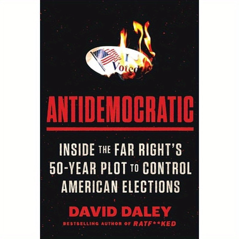 Antidemocratic: Inside the Far Right's 50-Year Plot to Control American Elections