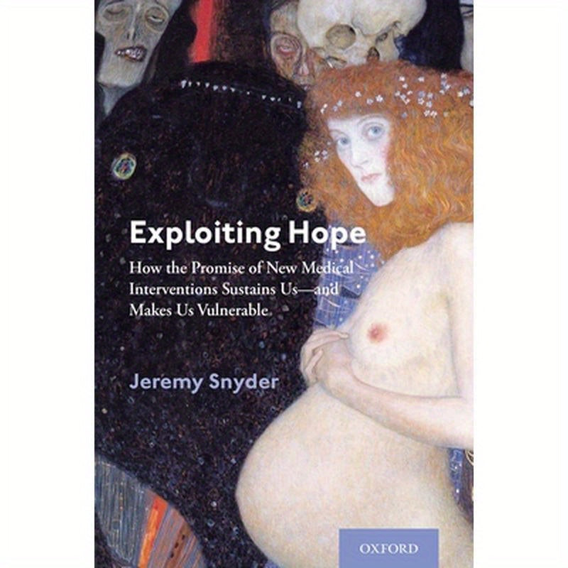 Exploiting Hope: How the Promise of New Medical Interventions Sustains Us--And Makes Us Vulnerable