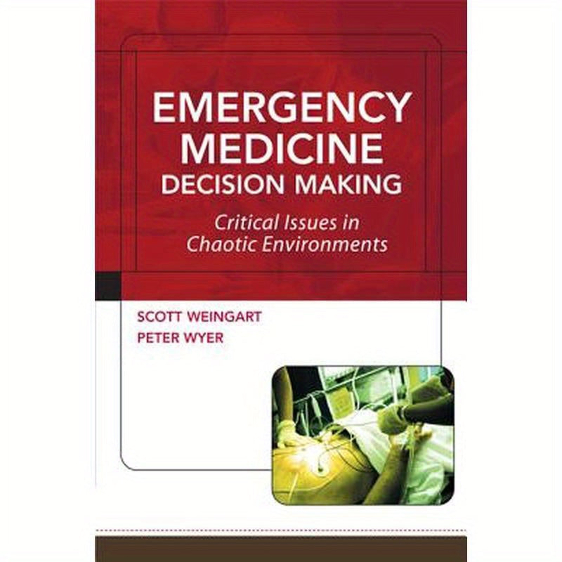 Emergency Medicine Decision Making: Critical Issues in Chaotic Environments: Critical Choices in Chaotic Environments