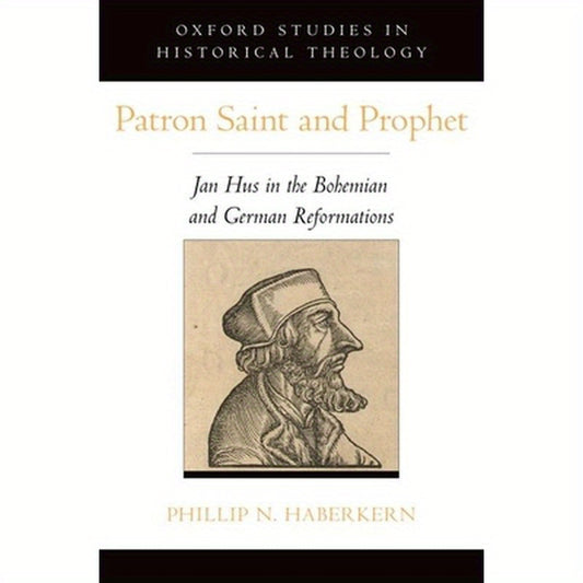 Patron Saint and Prophet: Jan Hus in the Bohemian and German Reformations
