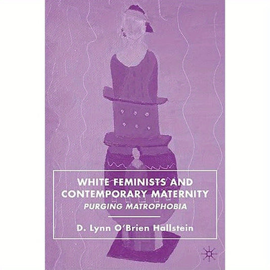 White Feminists and Contemporary Maternity: Purging Matrophobia