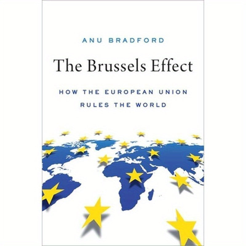 The Brussels Effect: How the European Union Rules the World