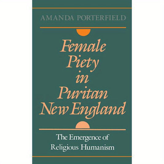 Female Piety in Puritan New England: The Emergence of Religious Humanism