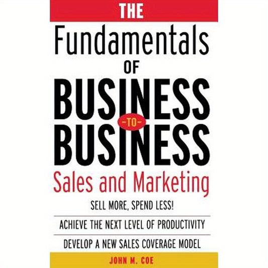 The Fundamentals of Business-To-Business Sales & Marketing