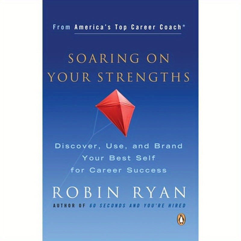 Soaring on Your Strengths: Discover, Use, and Brand Your Best Self for Career Success