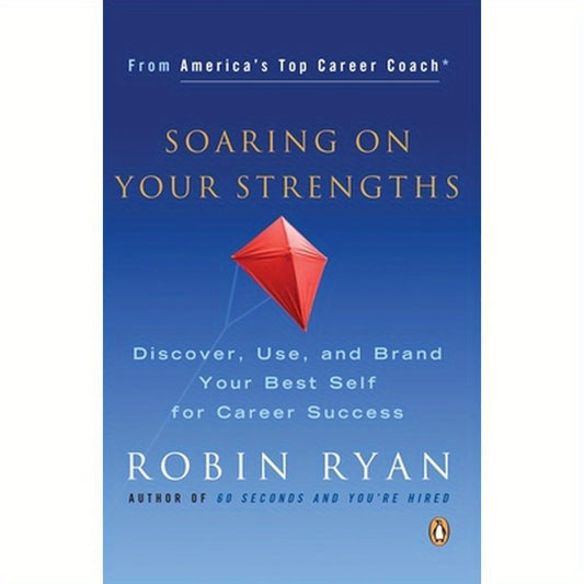 Soaring on Your Strengths: Discover, Use, and Brand Your Best Self for Career Success