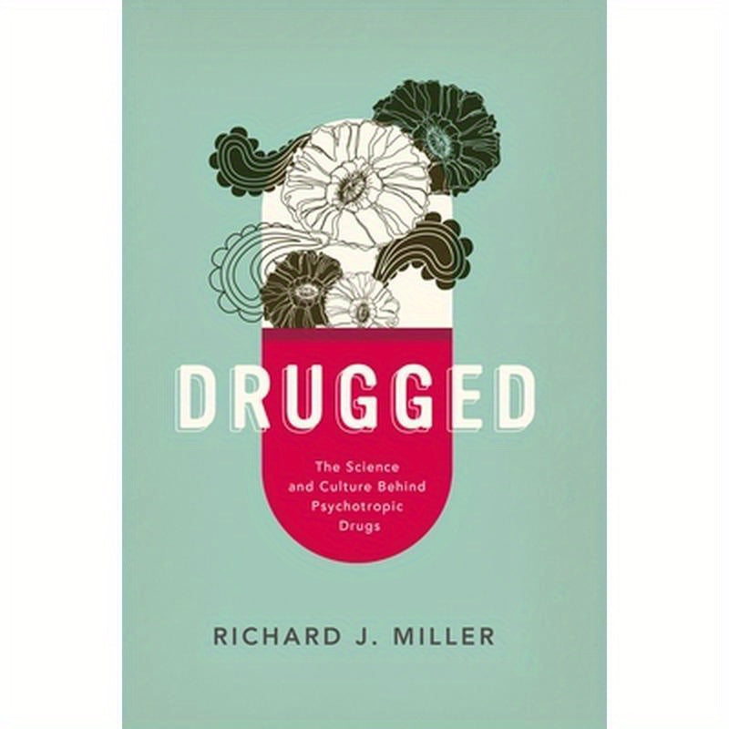Drugged: The Science and Culture Behind Psychotropic Drugs