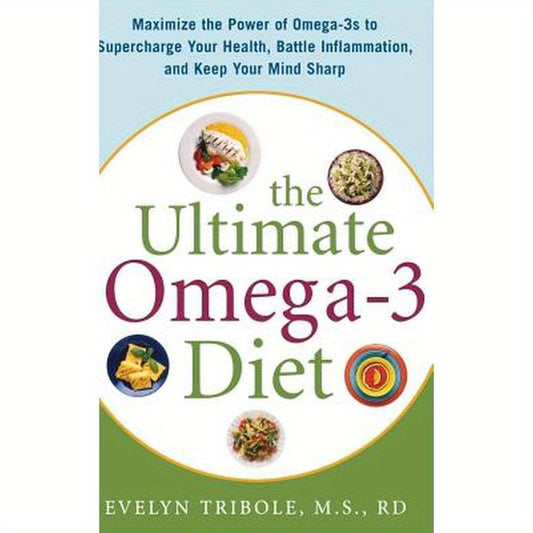 The Ultimate Omega-3 Diet: Maximize the Power of Omega-3s to Supercharge Your Health, Battle Inflammation, and Keep Your Mind S