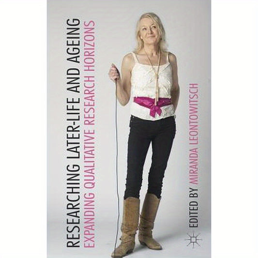 Researching Later Life and Ageing: Expanding Qualitative Research Horizons