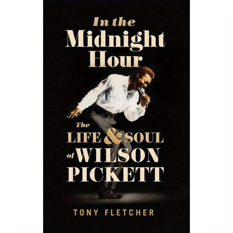 In the Midnight Hour: The Life & Soul of Wilson Pickett