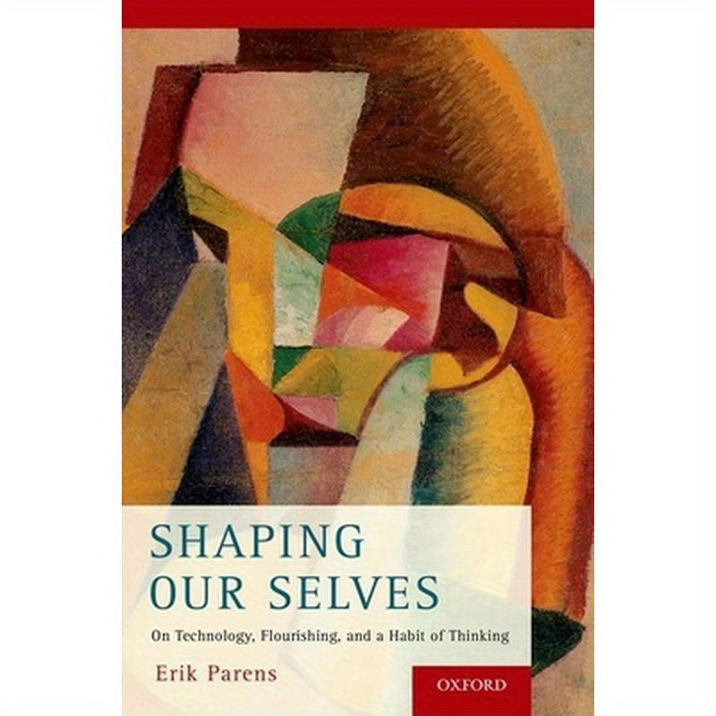 Shaping Our Selves: On Technology, Flourishing, and a Habit of Thinking