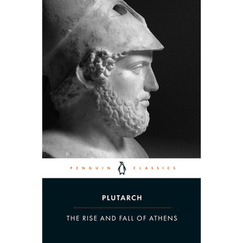 The Rise and Fall of Athens: Nine Greek Lives: Theseus, Solon, Themistocles, Aristides, Cimon, Pericles, Nicias, Alcibiades, Lysander, with Excerpts f