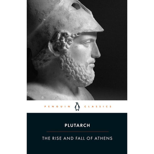 The Rise and Fall of Athens: Nine Greek Lives: Theseus, Solon, Themistocles, Aristides, Cimon, Pericles, Nicias, Alcibiades, Lysander, with Excerpts f