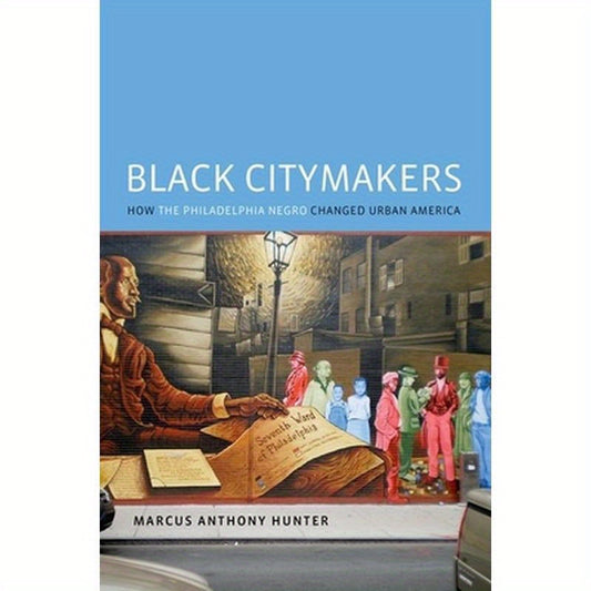 Black Citymakers: How the Philadelphia Negro Changed Urban America