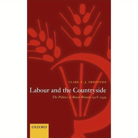 Labour and the Countryside: The Politics of Rural Britain, 1918-1939