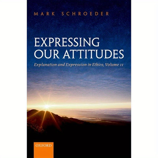 Expressing Our Attitudes: Explanation and Expression in Ethics, Volume 2