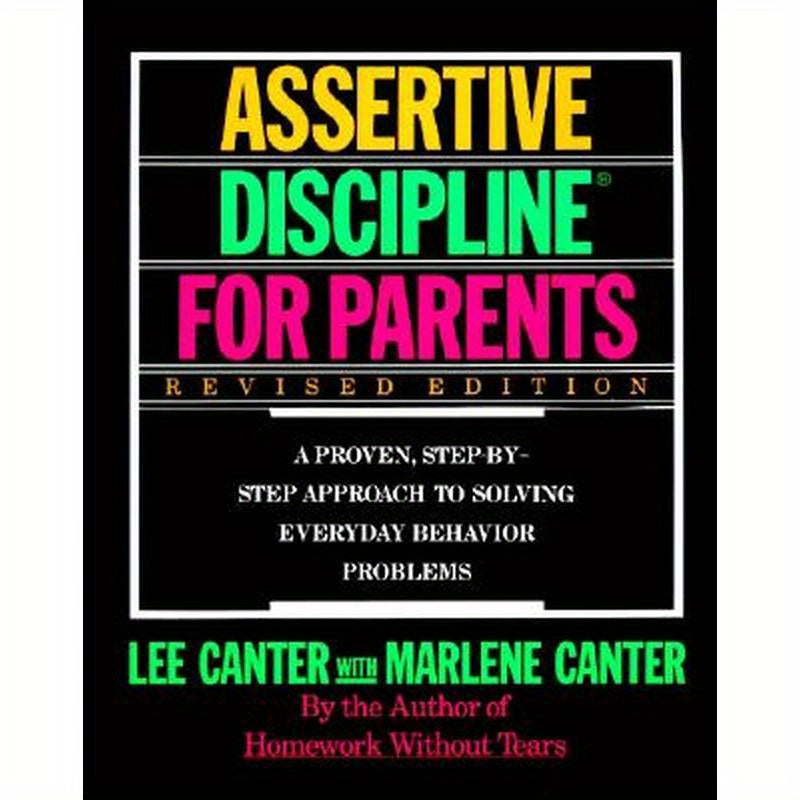Assertive Discipline for Parents, Revised Edition: A Proven, Step-By-Step Approach to Solvi