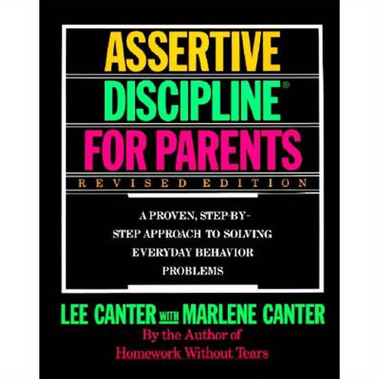 Assertive Discipline for Parents, Revised Edition: A Proven, Step-By-Step Approach to Solvi