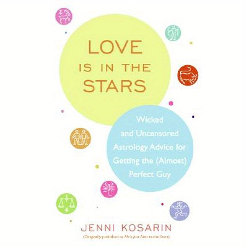 Love Is in the Stars: Wicked and Uncensored Astrology Advice for Getting the (Almost) Perfect Guy