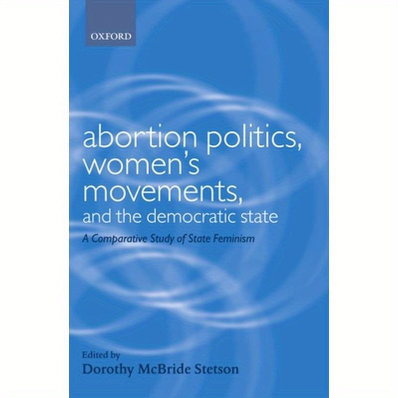 Abortion Politics, Women's Movements, and the Democratic State: A Comparative Study of State Feminism