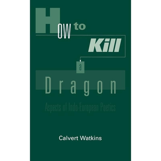 How to Kill a Dragon: Aspects of Indo-European Poetics