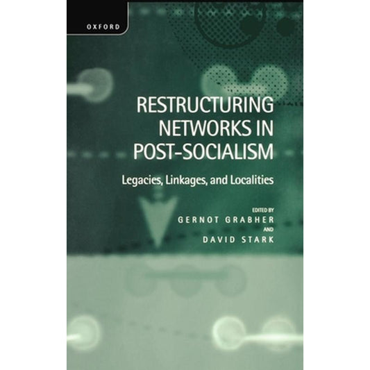 Restructuring Networks in Post-Socialism: Legacies, Linkages and Localities