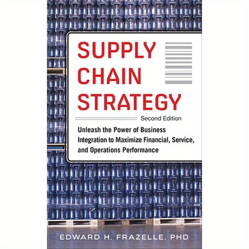 Supply Chain Strategy, Second Edition: Unleash the Power of Business Integration to Maximize Financial, Service, and Operations Performance