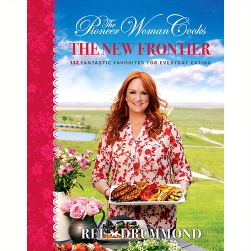 The Pioneer Woman Cooks--The New Frontier: 112 Fantastic Favorites for Everyday Eating