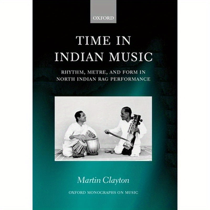 Time in Indian Music: Rhythm, Metre, and Form in North Indian Rag Performance