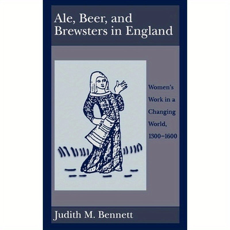 Ale, Beer and Brewsters in England: Women's Work in a Changing World, 1300-1600