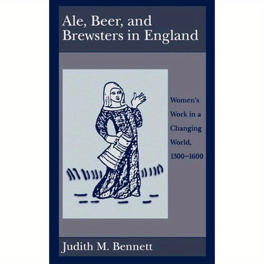 Ale, Beer and Brewsters in England: Women's Work in a Changing World, 1300-1600