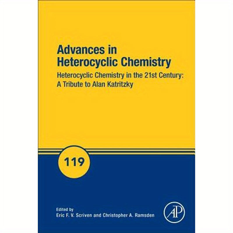 Advances in Heterocyclic Chemistry: Heterocyclic Chemistry in the 21st Century: A Tribute to Alan Katritzky Volume 119