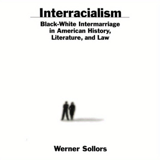Interracialism: Black-White Intermarriage in American History, Literature, & Law