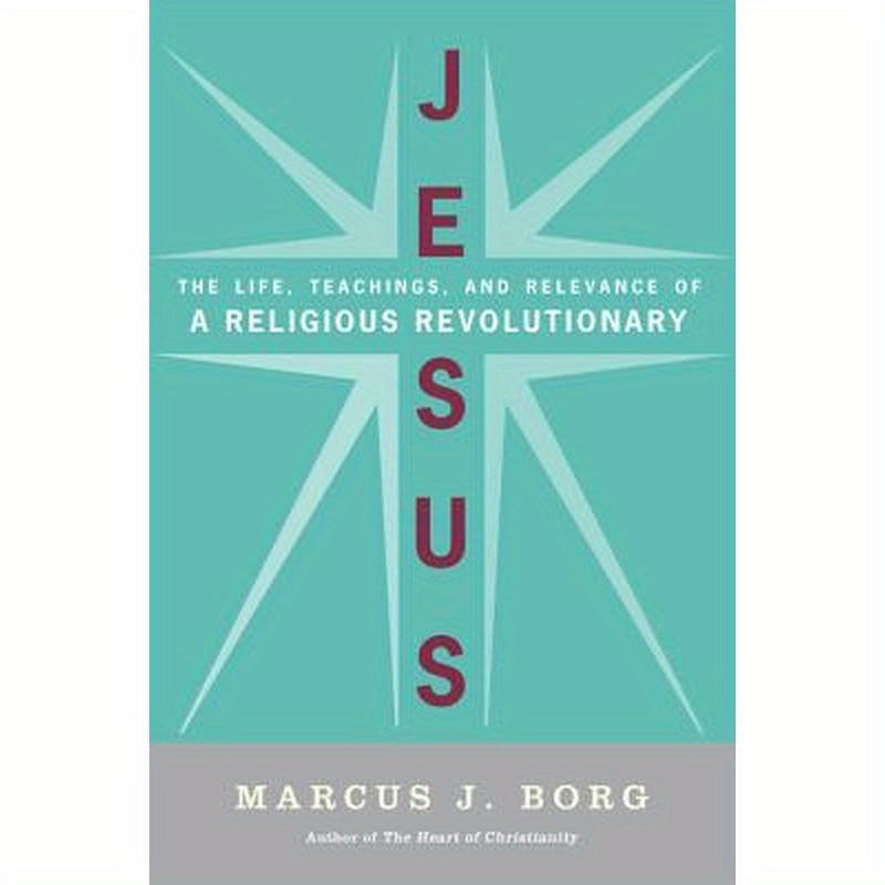 Jesus: The Life, Teachings, and Relevance of a Religious Revolutionary