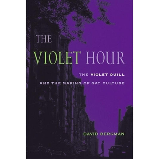 The Violet Hour: The Violet Quill and the Making of Gay Culture