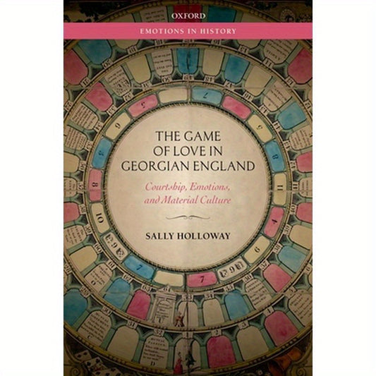 Game of Love in Georgian England: Courtship, Emotions, and Material Culture
