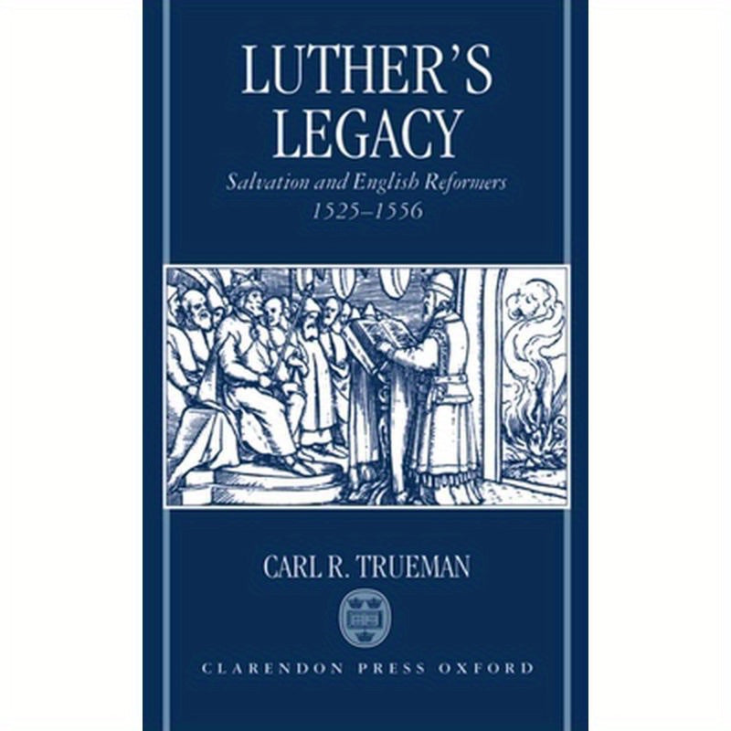 Luther's Legacy: Salvation and English Reformers, 1525-1556