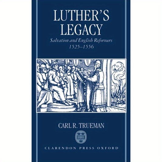 Luther's Legacy: Salvation and English Reformers, 1525-1556