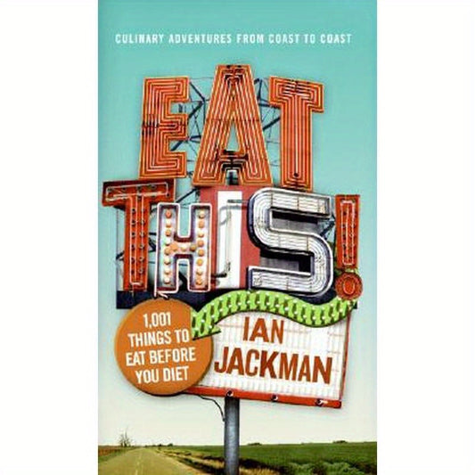 Eat This!: 1,001 Things to Eat Before You Diet