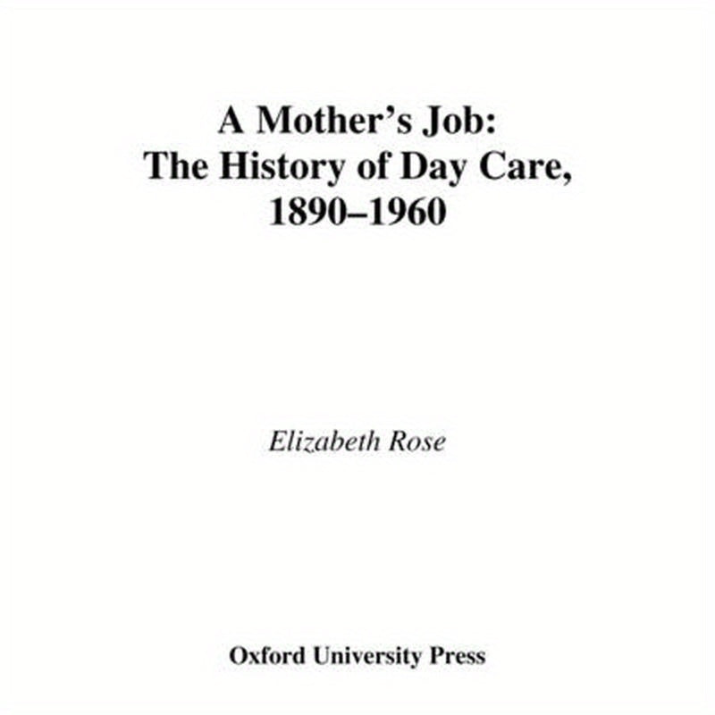 A Mother's Job: The History of Day Care, 1890-1960