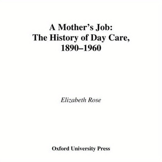 A Mother's Job: The History of Day Care, 1890-1960