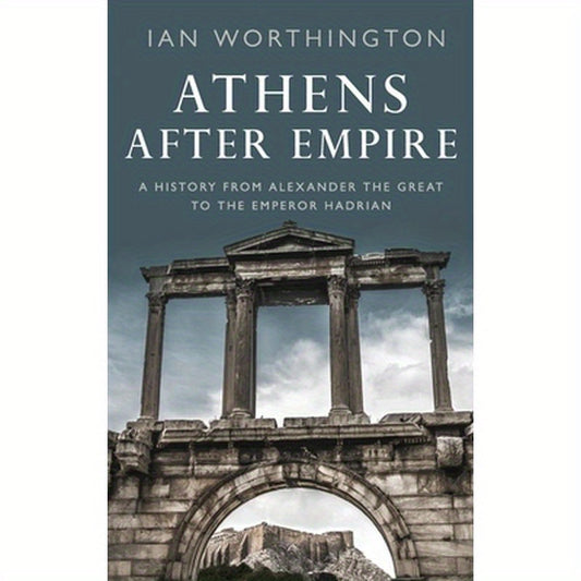 Athens After Empire: A History from Alexander the Great to the Emperor Hadrian