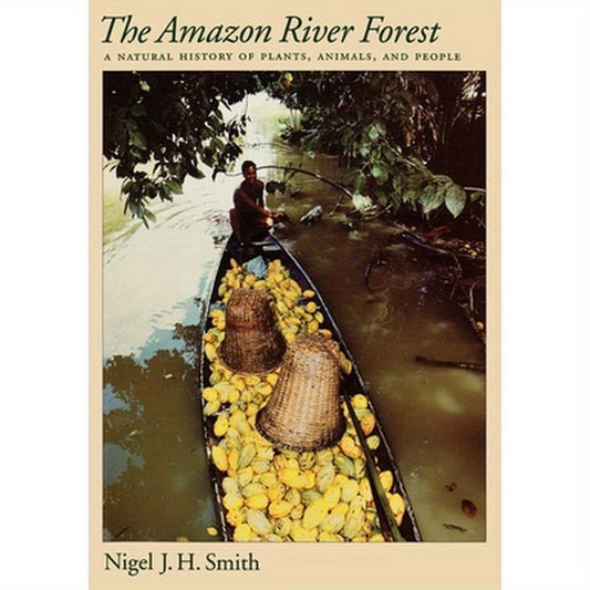 The Amazon River Forest: A Natural History of Plants, Animals, and People