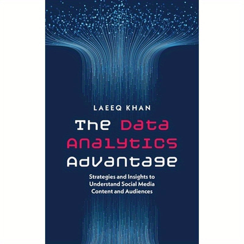 The Data Analytics Advantage: Strategies and Insights to Understand Social Media Content and Audiences