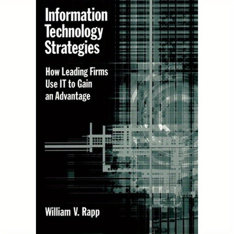 Information Technology Strategies: How Leading Firms Use It to Gain an Advantage